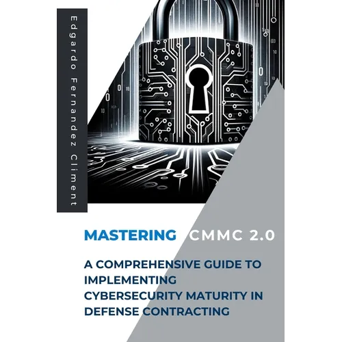 Mastering CMMC 2.0: A Comprehensive Guide to Implementing Cybersecurity Maturity in Defense Contracting