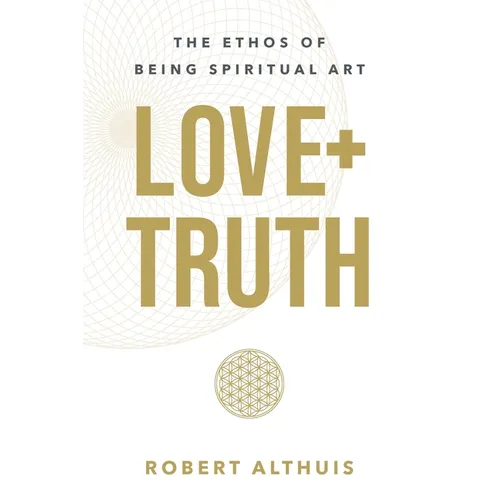 Love+Truth: The Ethos of Being Spiritual Art