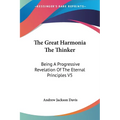 The Great Harmonia The Thinker: Being A Progressive Revelation Of The Eternal Principles V5