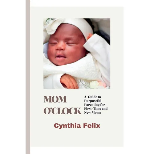 Mom O'Clock: A Guide to Purposeful Parenting for First-Time and New Moms