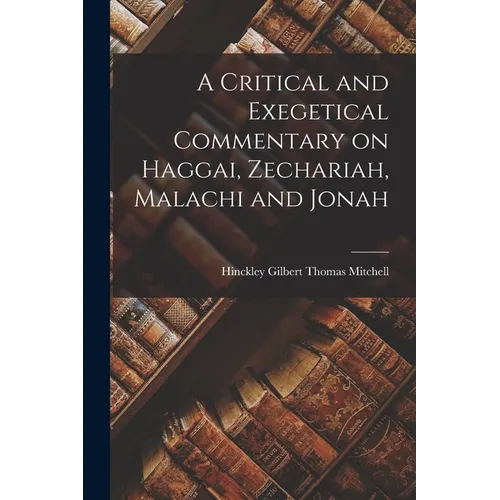 A Critical and Exegetical Commentary on Haggai, Zechariah, Malachi and Jonah
