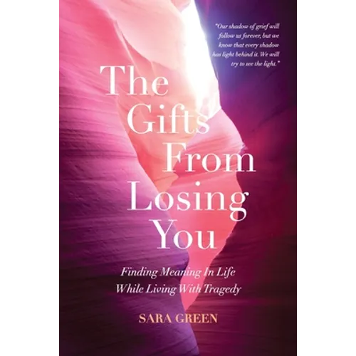 The Gifts From Losing You: Finding Meaning In Life While Living With Tragedy