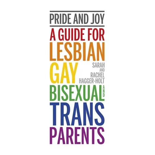 Pride and Joy: A Guide for Lesbian, Gay, Bisexual and Trans Parents