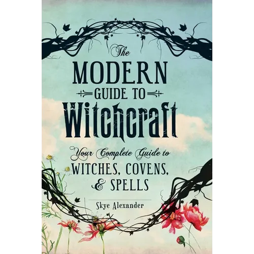 The Modern Guide to Witchcraft: Your Complete Guide to Witches, Covens, and Spells