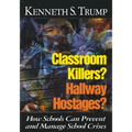 Classroom Killers? Hallway Hostages?: How Schools Can Prevent and Manage School Crises