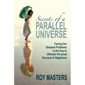 Secrets of a Parallel Universe: Facing Our Deepest Problems is the Key to Ultimate Personal Success & Happiness