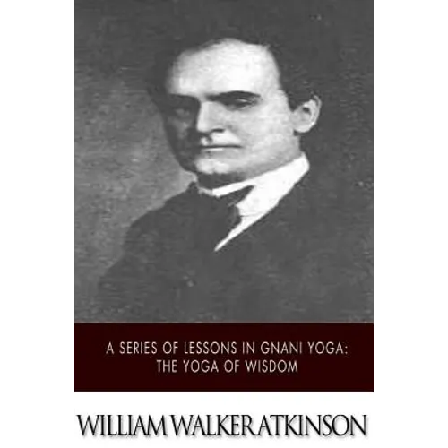 A Series of Lessons in Gnani Yoga: The Yoga of Wisdom