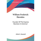 William Frederick Harnden: Founder Of The Express Business In America! - Paperback