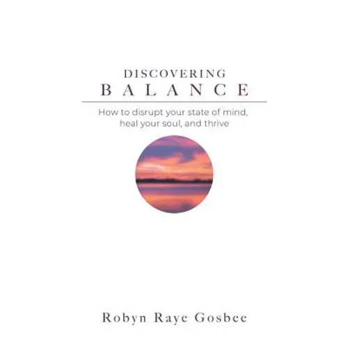 Discovering Balance: How to Disrupt Your State of Mind, Heal Your Soul, and Thrive