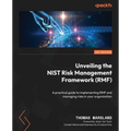Unveiling the NIST Risk Management Framework (RMF): A practical guide to implementing RMF and managing risks in your organization