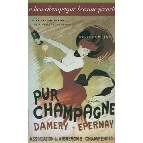 When Champagne Became French: Wine and the Making of a National Identity