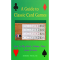 A Guide To Classic Card Games: How To Play Whist, Cribbage, Poker, Casino & more! (Hardcover)