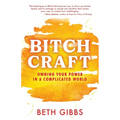 Bitchcraft: Owning Your Power in a Complicated World