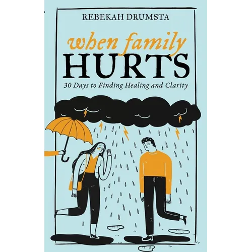 When Family Hurts: 30 Days to Finding Healing and Clarity