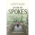 Within My Spokes: A Tapestry of Pain, Growth & Freedom