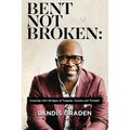 Bent Not Broken: Crossing Life's Bridges of Tragedy, Trauma and Triumph