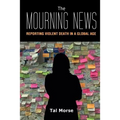 The Mourning News: Reporting Violent Death in a Global Age