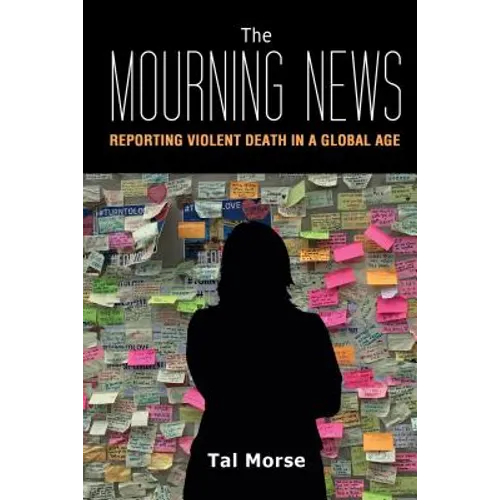 The Mourning News: Reporting Violent Death in a Global Age