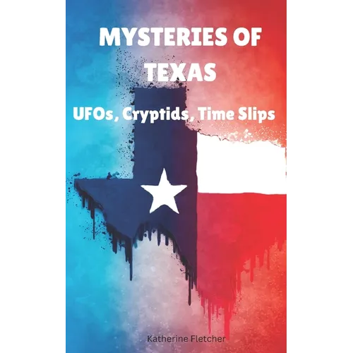 Mysteries of Texas: UFOs, Cryptids, Time Slips