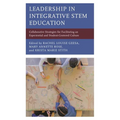 Leadership in Integrative Stem Education: Collaborative Strategies for Facilitating an Experiential and Student-Centered Culture