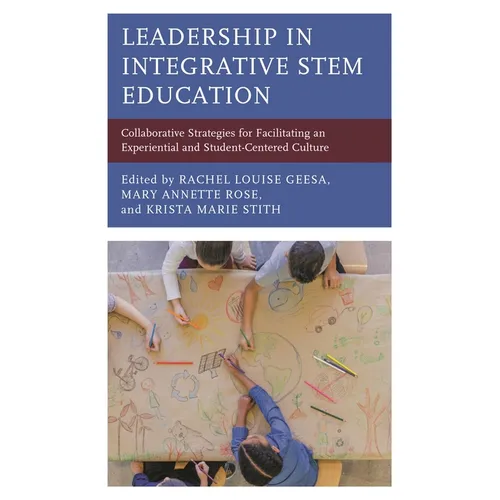 Leadership in Integrative Stem Education: Collaborative Strategies for Facilitating an Experiential and Student-Centered Culture