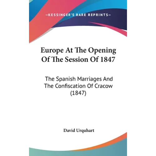 Europe At The Opening Of The Session Of 1847: The Spanish Marriages And The Confiscation Of Cracow (1847)