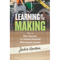 Learning in the Making: How to Plan, Execute, and Assess Powerful Makerspace Lessons