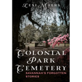 Colonial Park Cemetery: Savannah's Forgotten Stories