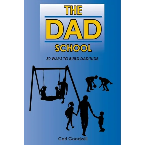 The Dad School: 50 Ways to Build Daditude