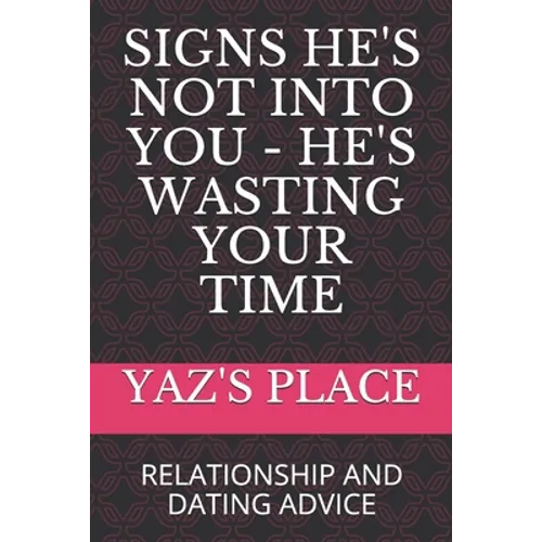Signs He's Not Into You - He's Wasting Your Time: Relationship and Dating Advice