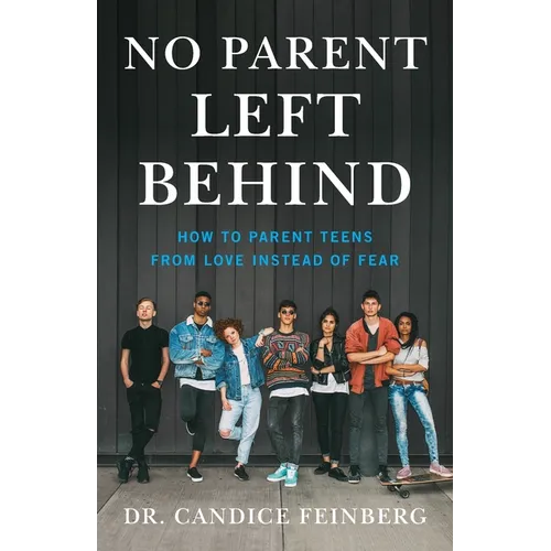 No Parent Left Behind: How to Parent Teens from Love Instead of Fear