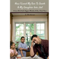 How I Loved My Son To Death & My Daughter Into Jail: A Love-Blind Dad's Biggest Mistakes & How I Fixed Them