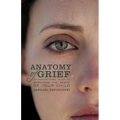 Anatomy of Grief: An Inspirational Guide to Surviving the Death of Your Child