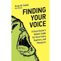 Finding Your Voice: A Voice Doctor's Holistic Guide for Voice Users, Teachers, and Therapists