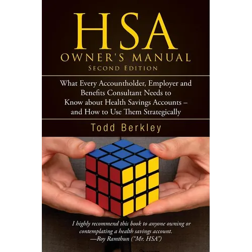 HSA Owners Manual: What Every Accountholder, Employer and Benefits Consultant Needs to Know about Health Savings Accounts - and How to Us