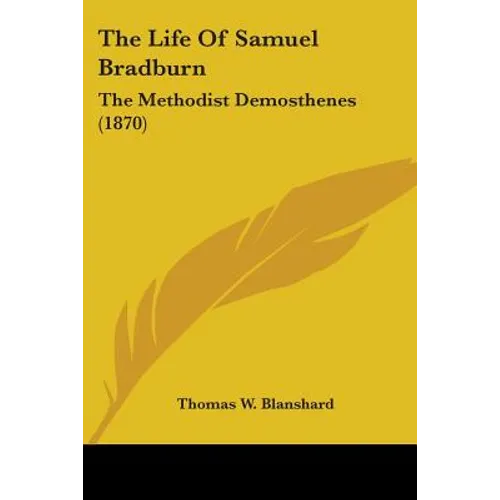 The Life Of Samuel Bradburn: The Methodist Demosthenes (1870)
