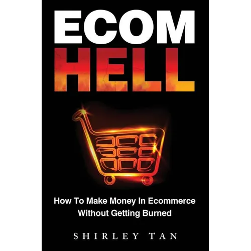 Ecom Hell: How to Make Money in Ecommerce Without Getting Burned