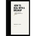 How to deal with a breakup: properly handling breakup, seperation or divorce