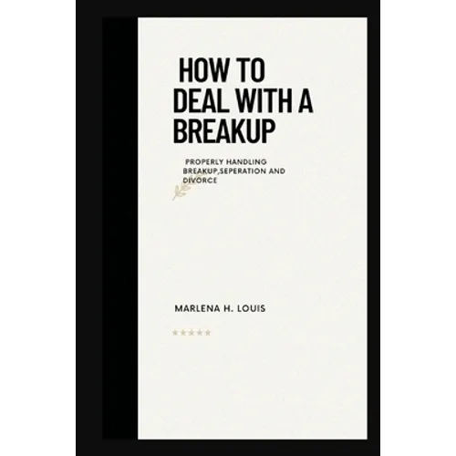 How to deal with a breakup: properly handling breakup, seperation or divorce