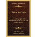 Shadow And Light: An Autobiography With Reminiscences Of The Last And Present Century
