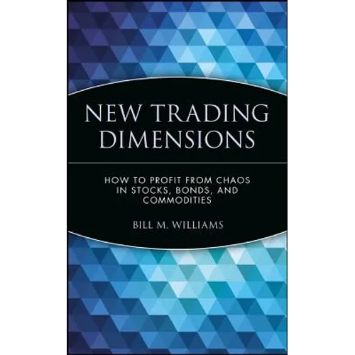 New Trading Dimensions: How to Profit from Chaos in Stocks, Bonds, and Commodities