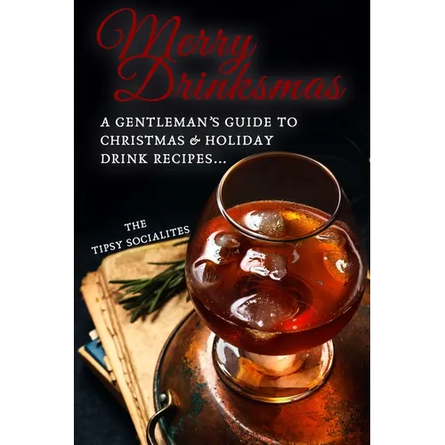 A Gentleman's Guide to Christmas & Holiday Drink Recipes...: Merry Drinksmas!