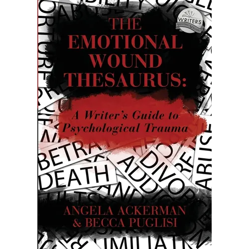 The Emotional Wound Thesaurus: A Writer's Guide to Psychological Trauma