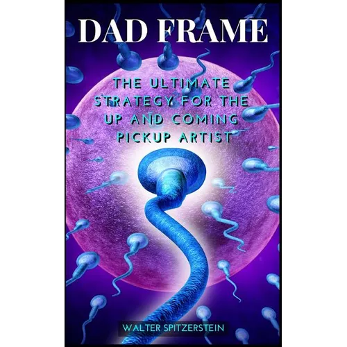 Dad Frame: The Ultimate Strategy For The Up And Coming Pickup Artist