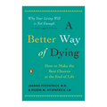 A Better Way of Dying: How to Make the Best Choices at the End of Life