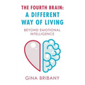The Fourth Brain: a Different Way of Living: Beyond Emotional Intelligence