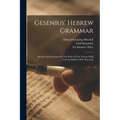 Gesenius' Hebrew Grammar: Revised And Enlarged On The Basis Of The Twenty-fifth German Edition Of E. Kautzsch