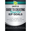 S.M.A.R.T.E.R. STEPS(TM) GUIDE TO CREATING Smarter IEP GOALS: 7 Step Prompting System for Developing Compliant Goals