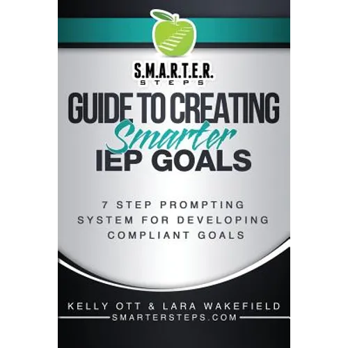 S.M.A.R.T.E.R. STEPS(TM) GUIDE TO CREATING Smarter IEP GOALS: 7 Step Prompting System for Developing Compliant Goals