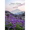 Nature's Alchemy: Source Guide to Crystals & Herbs